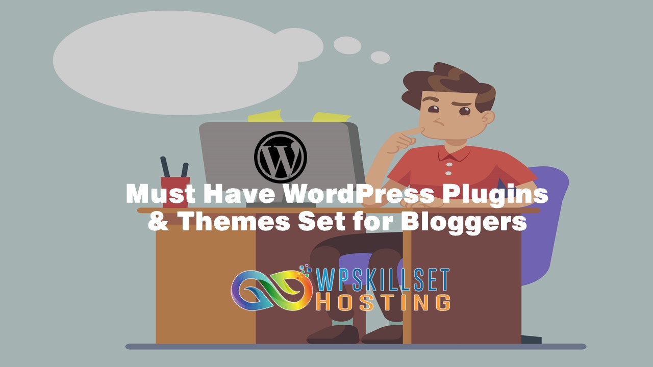 Must Have WordPress Plugins & Themes Set for Bloggers